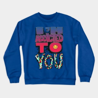 I'm addicted to you Crewneck Sweatshirt